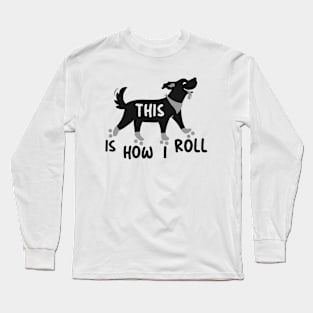 dog with roller skates, This is how I roll Long Sleeve T-Shirt